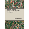 American Colonial Architecture: Its Origin And Development - Paperback