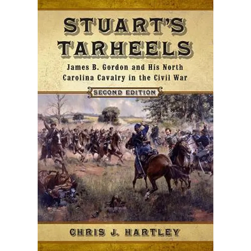 Stuart's Tarheels: James B. Gordon and His North Carolina Cavalry in the Civil War, 2d ed. - Paperback