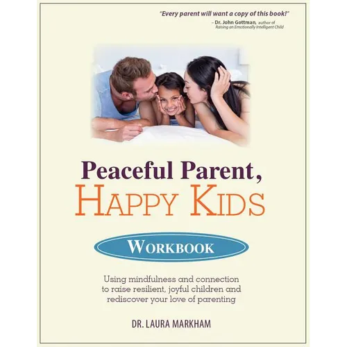 Peaceful Parent, Happy Kids Workbook: Using Mindfulness and Connection to Raise Resilient, Joyful Children and Rediscover Your Love of Parenting - Paperback