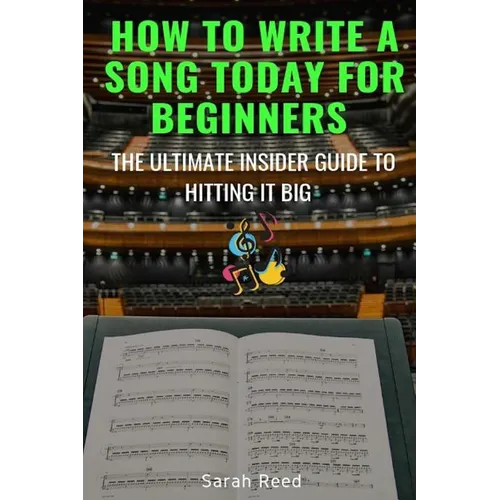 How to Write a Song Today for Beginners: The Ultimate Insider Guide to Hitting It Big - Paperback