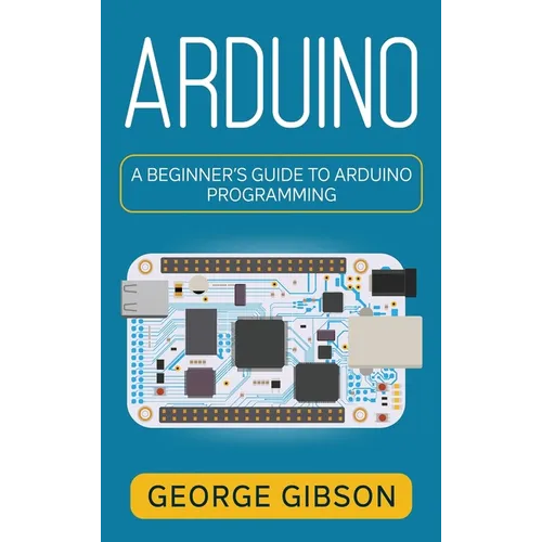 Arduino: A Beginner's Guide to Arduino Programming - Hardcover