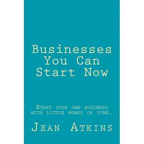 Businesses You Can Start Now: Start your own business with little money or time. - Paperback