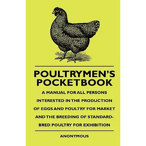 Poultrymen's Pocketbook - A Manual For All Persons Interested In The Production Of Eggs And Poultry For Market And The Breeding Of Standard-Bred Poult - Paperback