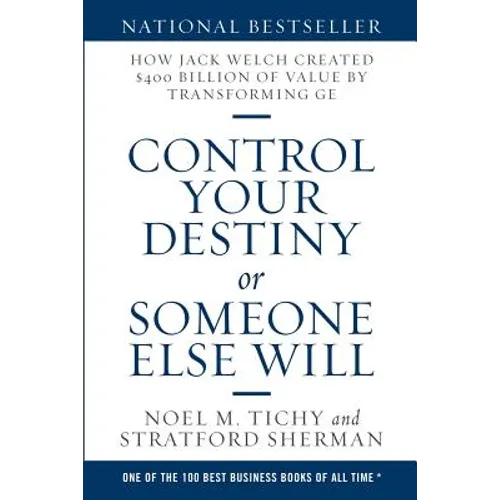 Control Your Destiny or Someone Else Will: How Jack Welch Created $400 Billion of Value by Transforming GE - Paperback