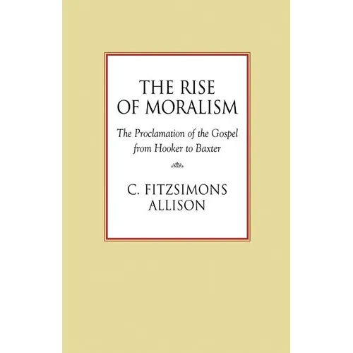 The Rise of Moralism: The Proclamation of the Gospel from Hooker to Baxter - Paperback