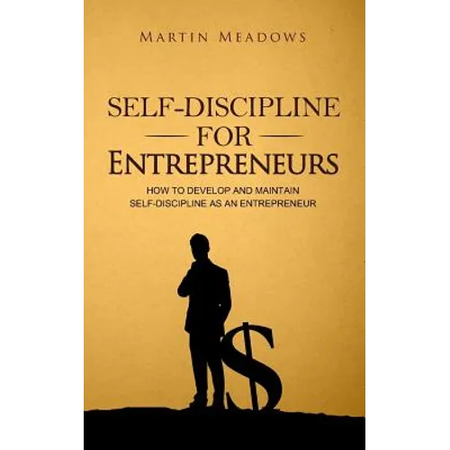 Self-Discipline for Entrepreneurs: How to Develop and Maintain Self-Discipline as an Entrepreneur - Paperback