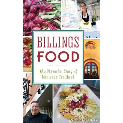 Billings Food: The Flavorful Story of Montana's Trailhead - Hardcover