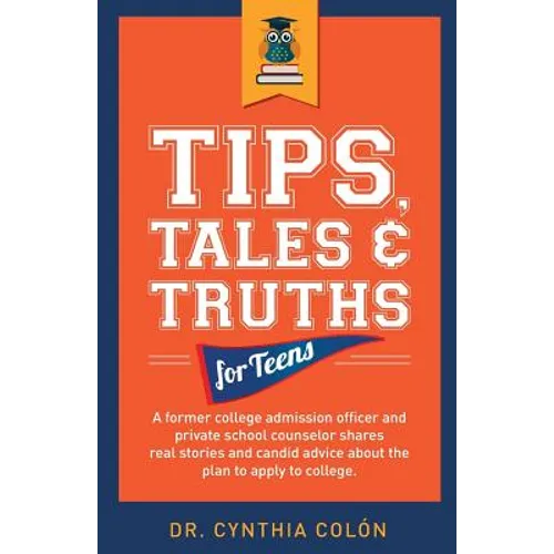 Tips, Tales, & Truths For Teens: A former college admission officer and private school counselor shares real stories and candid advice about the plan - Paperback