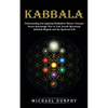 Kabbalah: Understanding and Applying Kabbalistic History Concepts (Secret Knowledge Tree of Life Jewish Mysticism Qabalah Magick and the Spiritual Lif - Paperback