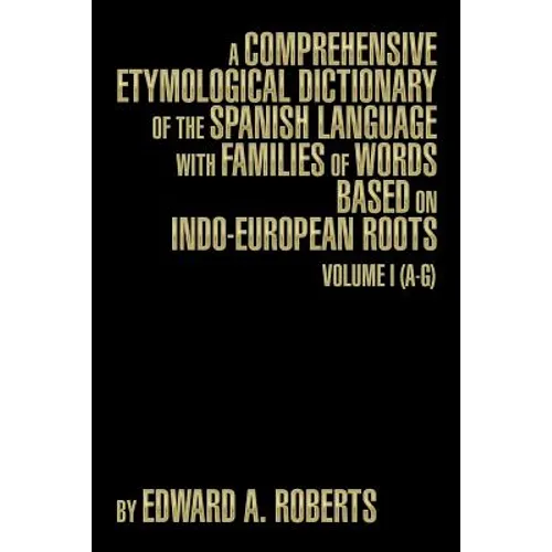 A Comprehensive Etymological Dictionary of the Spanish Language with Families of Words Based on Indo-European Roots: Volume I (A-G) - Paperback