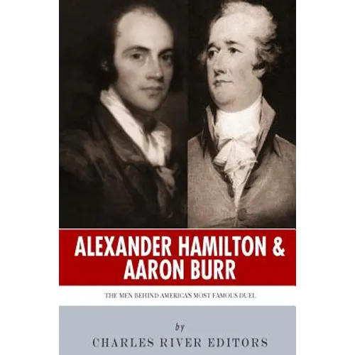 Alexander Hamilton & Aaron Burr: The Men Behind America's Most Famous Duel - Paperback