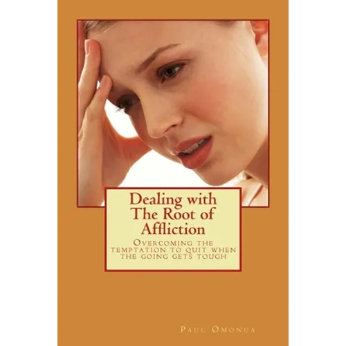 Dealing with the Root of Affliction: Overcoming the temptation to quit when the going gets tough - Paperback