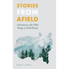 Stories from Afield: Adventures with Wild Things in Wild Places - Paperback