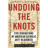 Undoing the Knots: Five Generations of American Catholic Anti-Blackness - Paperback