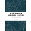 Actor Training in Anglophone Countries: Past, Present and Future - Paperback