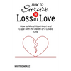 How to Survive the Loss of a Love: How to Mend Your Heart and Cope with the Death of a Loved One - Paperback