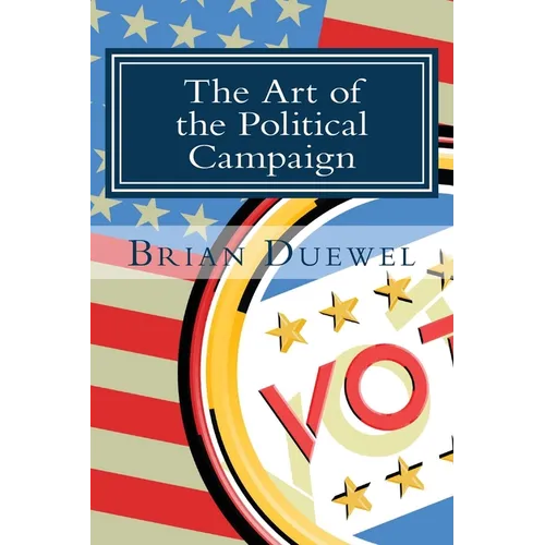 The Art of the Political Campaign: How to run for elected office with no money, name recognition or political connections - Paperback