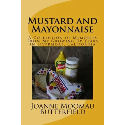Mustard and Mayonnaise: A Collection of Memories From My Growing Up Years in Livermore, California - Paperback