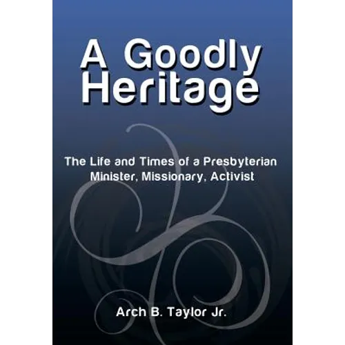 A Goodly Heritage: The Life and Times of a Presbyterian Minister, Missionary, Activist - Hardcover