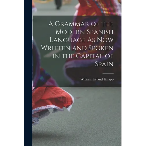 A Grammar of the Modern Spanish Language As Now Written and Spoken in the Capital of Spain - Paperback