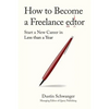 How to Become a Freelance Editor: Start a New Career in Less Than a Year - Paperback
