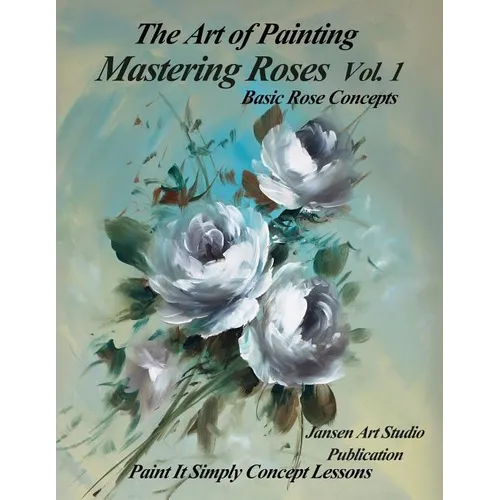 Mastering Roses Volume 1: Basic Rose Concepts - Paperback