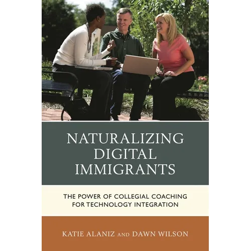 Naturalizing Digital Immigrants: The Power of Collegial Coaching for Technology Integration - Paperback