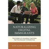 Naturalizing Digital Immigrants: The Power of Collegial Coaching for Technology Integration - Paperback