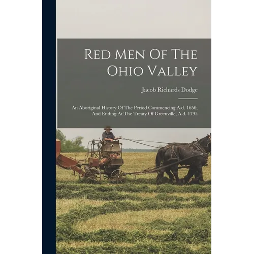 Red Men Of The Ohio Valley: An Aboriginal History Of The Period Commencing A.d. 1650, And Ending At The Treaty Of Greenville, A.d. 1795 - Paperback