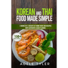 Korean And Thai Food Made Simple: 2 Books In 1: Execute At Home Over 200 Recipes With Authentic Asian Flavors - Paperback