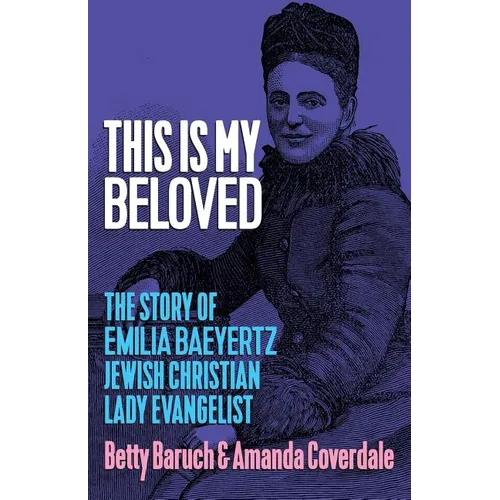 This Is My Beloved: The story of Emilia Baeyertz, Jewish Christian Lady Evangelist - Paperback