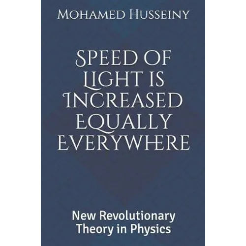 Speed of Light is Increased Equally Everywhere: New Revolutionary Theory in Physics - Paperback