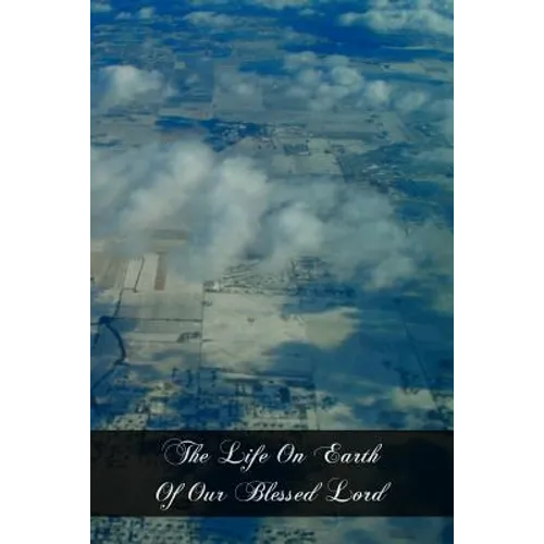The Life On Earth Of Our Blessed Lord: Told In Rhyme, Story, And Picture For Little Catholic Children - Paperback