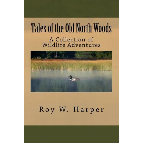 Tales of the Old North Woods: A Collection of Wildlife Adventures - Paperback