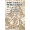 British Identities Before Nationalism: Ethnicity and Nationhood in the Atlantic World, 1600 1800 - Paperback