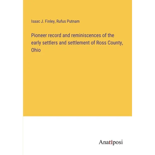Pioneer record and reminiscences of the early settlers and settlement of Ross County, Ohio - Paperback