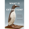 What Is Extinction?: A Natural and Cultural History of Last Animals - Hardcover