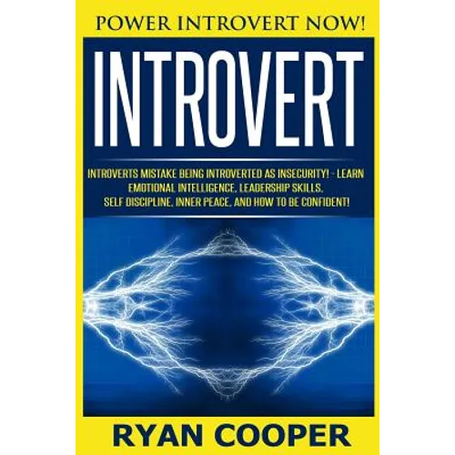 Introvert: Power Introvert NOW! Introverts Mistake Being Introverted As Insecurity! - Learn Emotional Intelligence, Leadership Sk - Paperback
