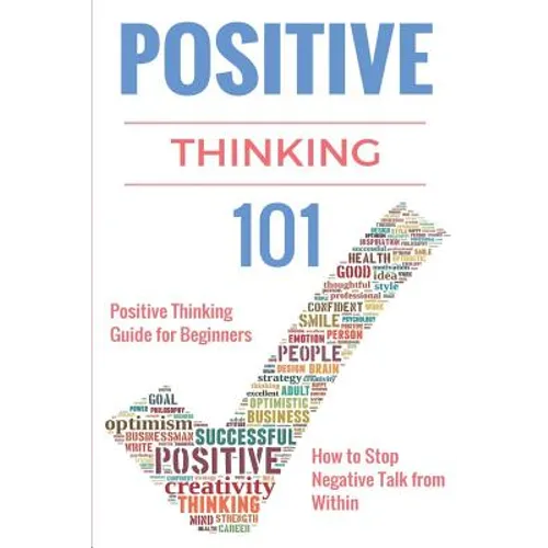 Positive Thinking 101: Positive Thinking for Beginners - Positive Thinking Guide - How to stop Negative Thinking - Paperback