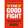 The Good Fight: Use Productive Conflict to Get Your Team and Organization Back on Track - Hardcover