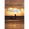 Saying Goodbye: My Spiritual Journey through Death and Dying - Hardcover