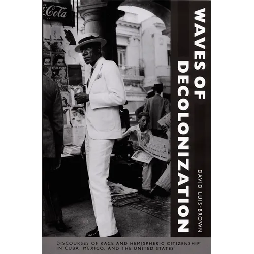 Waves of Decolonization: Discourses of Race and Hemispheric Citizenship in Cuba, Mexico, and the United States - Paperback