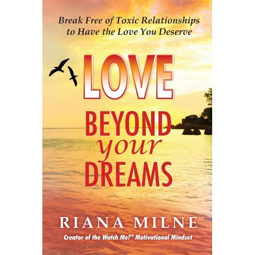 Love Beyond Your Dreams: Break Free of Toxic Relationships to Have the Love You Deserve - Paperback