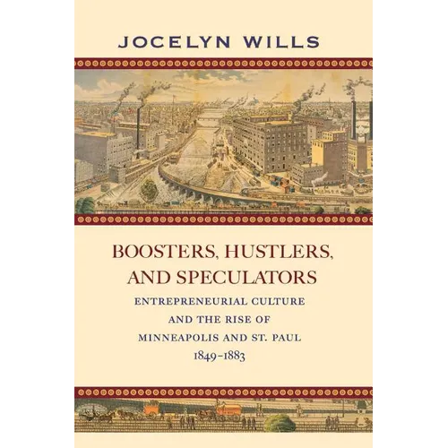 Boosters, Hustlers, and Speculators: Entrepreneurial Culture and the Rise of Minneapolis and St. Paul, 1849-1883 - Paperback