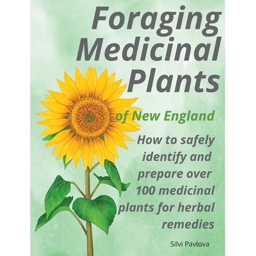 Foraging Medicinal Plants of New England: How to safely identify and prepare over 100 medicinal plants for herbal remedies - Hardcover