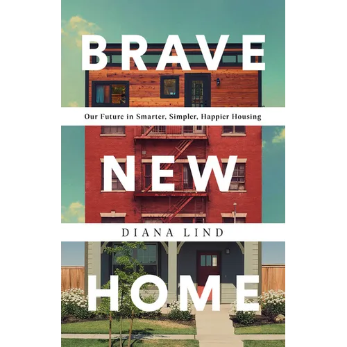 Brave New Home: Our Future in Smarter, Simpler, Happier Housing - Hardcover