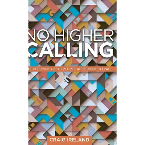 No Higher Calling: Shepherding God's People According to Paul - Hardcover