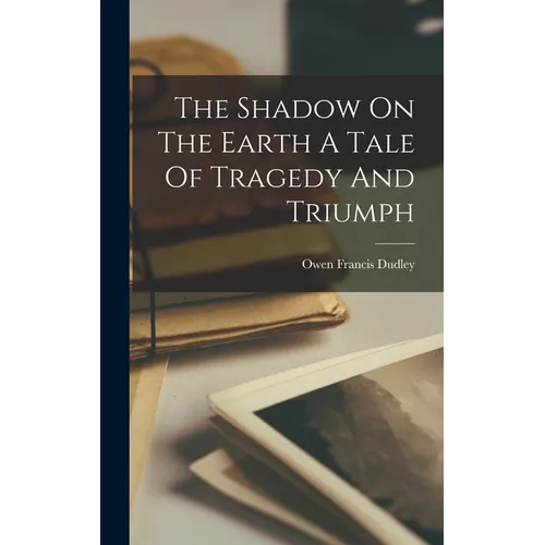The Shadow On The Earth A Tale Of Tragedy And Triumph - Hardcover