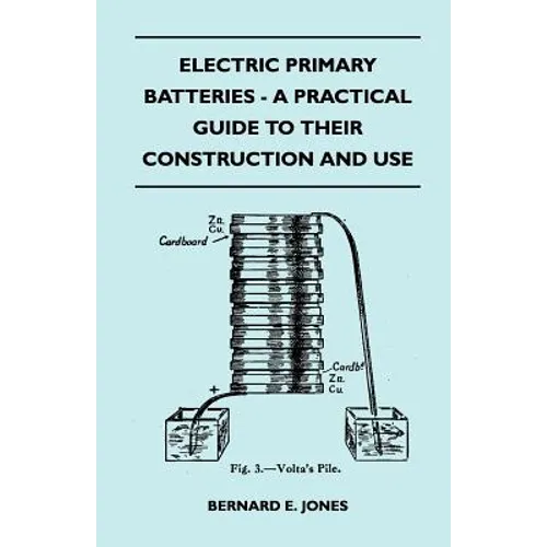 Electric Primary Batteries - A Practical Guide To Their Construction And Use - Paperback