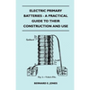 Electric Primary Batteries - A Practical Guide To Their Construction And Use - Paperback